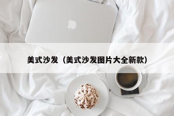 美式風格的裝修一般用什么種類的沙發(fā)？