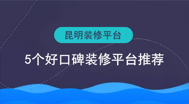 昆明裝修平臺有哪些？5個好口碑裝修網(wǎng)推薦
